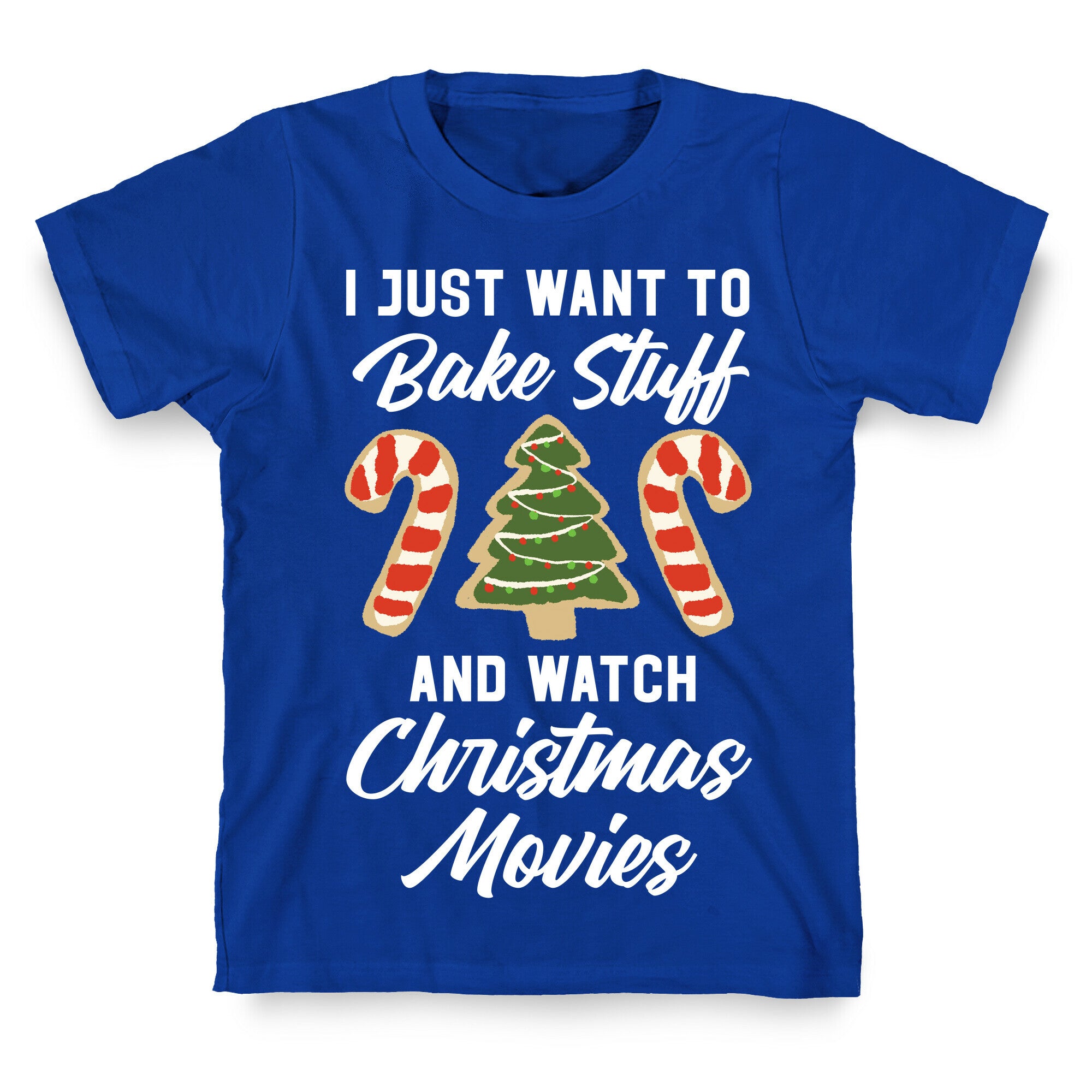 I Just Want to Bake Stuff and Watch Christmas Movies T-Shirt